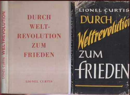 Curtis, Lionel: Durch Weltrevolution zum Frieden. - im Inhalt: Die 'amerikanische Revolution' / Weltrevolution: Bildung der öffentlichen Meinung / Weltrevolution: Grundzüge des Plans. 