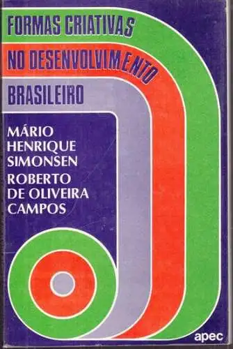 Simonsen, Mário Henrique / Roberto de Oliveira Campos: Formas Criativas no Desenvolvimento Brasileiro. 