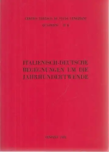 Centro Tedesco di Studi Veveziani Quaderni - Wolfgang Osthoff, Fabio Fano, P>eter Cahn u.v.a.:q: Italienisch - Deutsche Begegnungen um die Jahrhundertwende. (= Centro Tedesco di Studi Veveziani Quaderni 22 B). 