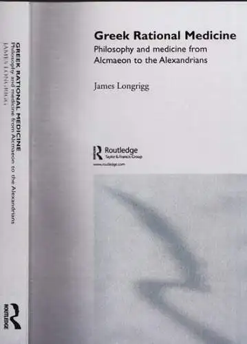 Longrigg, James: Greek Rational Medicine - Philosophy and medicine from Alcmaeon to the Alexandrians. 