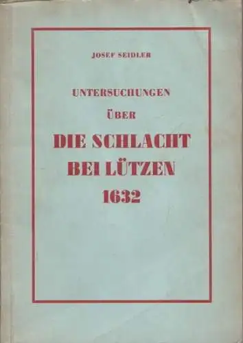 Seidler, Josef ( Text / Hrsg. ): Untersuchungen über die Schlacht bei Lützen 1632. 