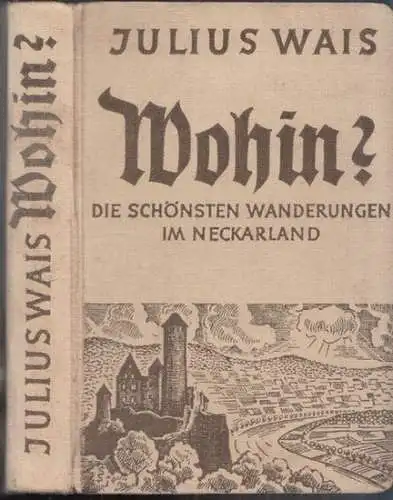 Wais, Julius: Wohin? Die schönsten Ausflüge im Neckarland. 