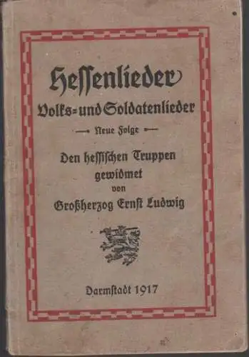 Hessenlieder.- Ernst Ludwig von Hessen: Hessenlieder - Volks- und Soldatenlieder - Neue Folge -. Den hessischen Truppen gewidmet von Großherzog Ernst Ludwig. 