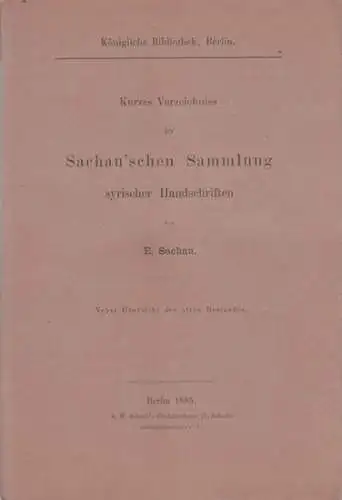 Sachau, E.:  - Königliche Bibliothek, Berlin: Kurzes Verzeichnis der Sachau´schen Sammlung syrischer Handschriften. Nebst Übersicht des alten Bestandes. 