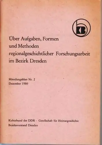 Kulturbund der DDR   Gesellschaft für Heimatgeschichte, Bezirksvorstand Dresden: Über Aufgaben, Formen und Methoden regionalgeschichtlicher Forschungsarbeit im Bezirk Dresden. Vorträge der Konferenz anlässlich des.. 