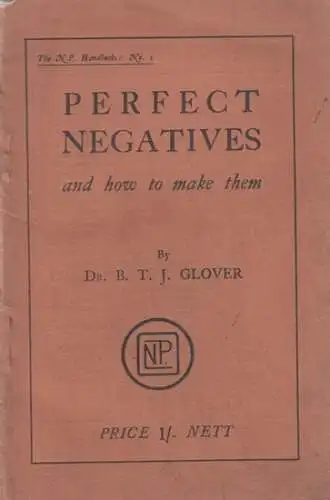 Glover, B.T.J: Perfect Negatives and how to make them (= The N.P. Handbook, No. 1). 