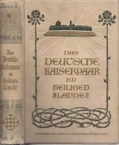 [Mühlmann, Felix, Red.] - Mirbach, Freiherr v. - Pastor Schlicht u.a: Das deutsche Kaiserpaar im Heiligen Lande im Herbst 1898. Bearbeitet nach authentischen Berichten und Akten. 
