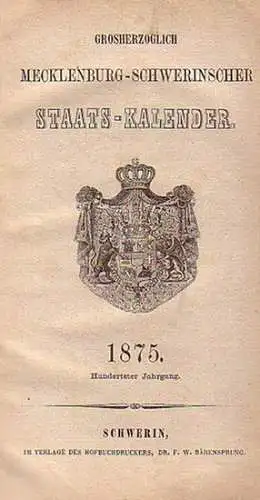 Mecklenburg. Schwerin. Staatskalender: Grosherzoglich Mecklenburg - Schwerinscher Staats - Kalender 1875. Hundertster (100.) Jahrgang. Theil I: Personal - Staat ...Theil II: Statistisch - topographisches Jahrbuch des Grossherzogthums Mecklenburg - Schweri