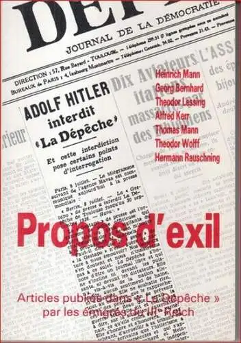 Propos d'exil. - Heinrich Mann, Georg Bernhard, Theodor Lessing, Alfred Kerr, Thomas Mann, Theodor Wolff, Hermann Rauschning. - preface parEvelyne-Jean Baylet: Propos d'exil. Articles publies dans 'La Depeche' par les emigres du IIIe Reich. 