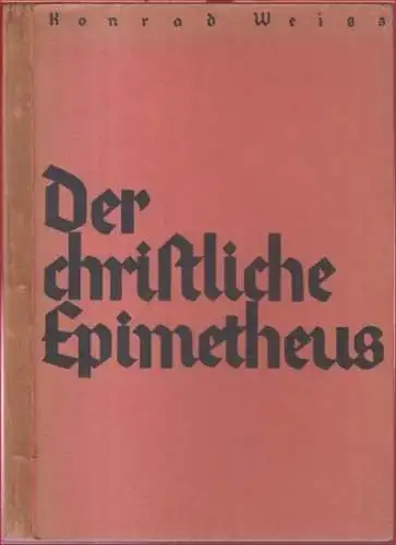 Weiss, Konrad: Der christliche Epimetheus. - Inhalt: Konzepte eines Katholiken in der Hindenburg-Wahl / Sinn außer der Mitte / Der deutsche christliche Epimetheus. 