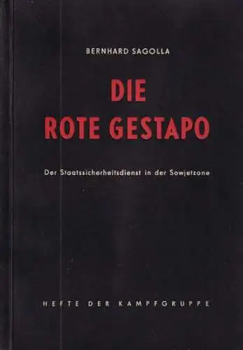 Sagolla, Bernhard. - Herausgegeben von der Kampfgruppe gegen Unmenschlichkeit: Die Rote Gestapo - Der Staatssicherheitsdienst in der Sowjetzone. 