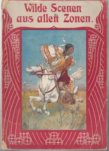 Lackowitz, W(ilhelm): Wilde Scenen aus allen Zonen. Erzählungen für die Jugend. - Inhalt: Ein Präriebrand - In Schnee und Eis - Bis in die Wildnis - Die Franctireurs. 