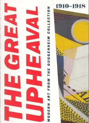 Guggenheim collection. - Tracey Bashkoff / Megan M. Fontanella. - Essays by Emily D. Bilski, Milton A. Cohen and others: The great upheaval - modern art from the Guggenheim Collection 1910 - 1918. - Published on the occasion of the exhibition of the same 