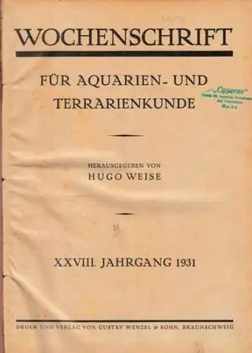 Wochenschrift für Aquarien- und Terrarienkunde - Hugo Weise (Hrsg.): Wochenschrift für Aquarien- und Terrarienkunde. XXVIII. (28.) Jahrgang 1931 komplett mit den Nummern 1 - 52 aus dem Zeitraum 6. Januar 1931 - 29. Dezember 1931. 