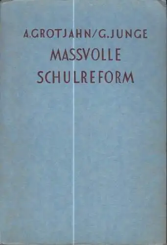 Grotjahn, Alfred ; Junge, Gustav: Massvolle Schulreform : Praktische Vorschläge eines Arztes und Lehrers. I. Schulanfang und Unterrichtsbeginn. II. Ferien und Pausen. III. Schulhaus und.. 