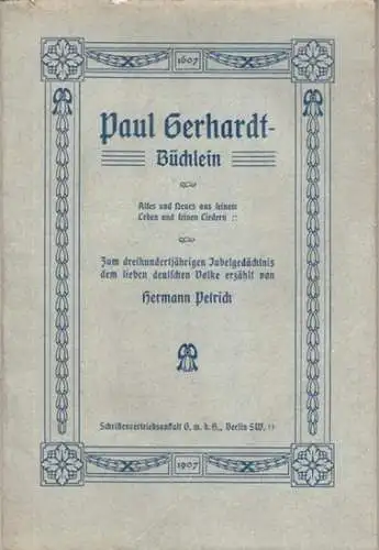 Gerhardt, Paul. - Petrich, Hermann: Paul Gerhardt - Büchlein. Altes und Neues aus seinem Leben und seinen Liedern. Zum dreihundertjährigen Jubelgedächtnis dem lieben deutschen Volke erzählt von Hermann Petrich. 