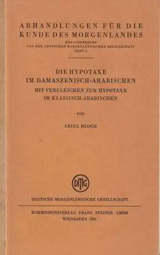 Bloch, Ariel - Herbert Franke (Hrsg.): Die Hypotaxe im Damaszenisch-Arabischen mit Vergleichen zur Hypotaxe im Klassisch-Arabischen (= Abhandlungen für die Kunde des Morgenlandes). 