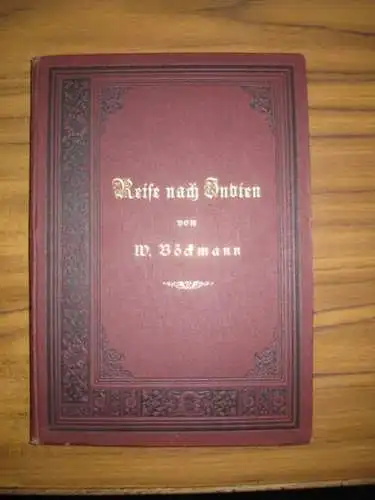 Böckmann, Wilhelm: Reise nach Indien aus Briefen und Tagebüchern zusammengestellt und meinen Freunden insbesondere (handschriftlich:) "Herrn (?) Borchardt" gewidmet vom Verfasser mit eigenhändiger Signatur: Wilh. Böckmann. 