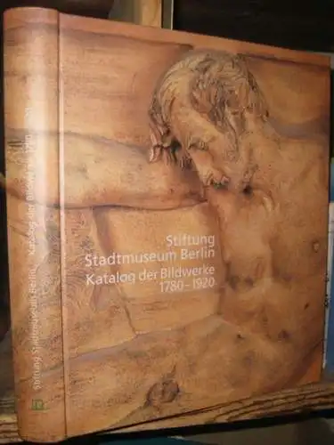 Stiftung Stadtmuseum Berlin. - Knut Brehm u. a. - mit einer Einführung von Jörg Kuhn: Stiftung Stadtmuseum Berlin. Katalog der Bildwerke 1780 - 1920. 