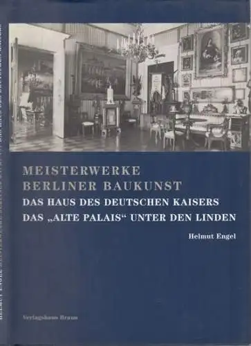 Engel, Helmut: Das Haus des deutschen Kaisers. Das 'Alte Palais' Unter den Linden in Berlin ( = Meisterwerke der Berliner Baukunst, Band IV ). 