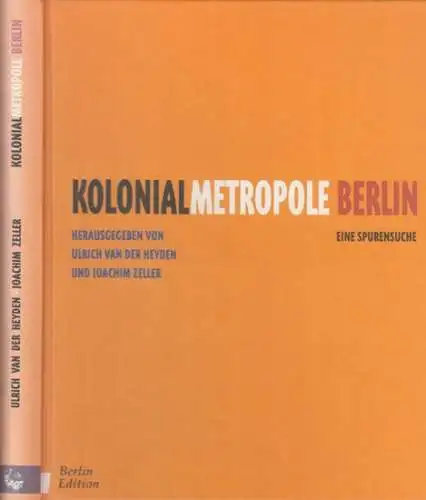 Heyden, Ulrich van der / Zeller, Joachim (Herausgeber): Kolonialmetropole Berlin. Eine Spurensuche. 