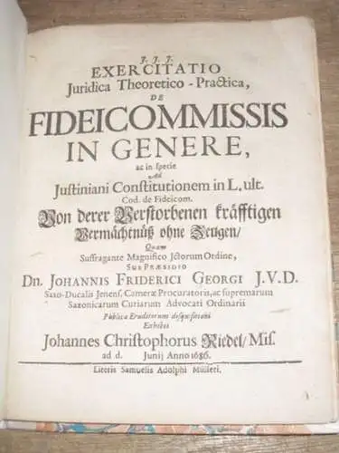 Riedel, Johann Christoph (Christian?).   Präses Johann Friedrich Georgi: Exercitatio Juridica Theoretico Practica, de Fideicommissis in genere, ac in specie, ad Justiniani Constitutionem in..