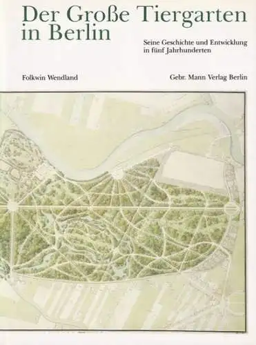 Berlin Tiergarten.   Wendland, Folkwin: Der große Tiergarten in Berlin. Seine Geschichte und Entwicklung in fünf Jahrhunderten. Aus dem Inhalt: Der Tiergarten heute /..