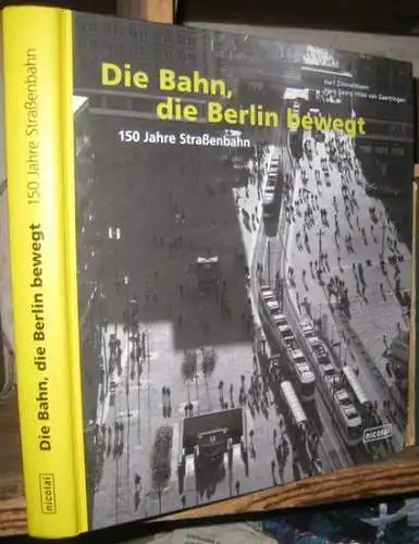 Zimmermann, Harf / Hans Georg Hiller von Gaertringen. - Mit Beiträgen von Laurenz Demps u. a: Die Bahn, die Berlin bewegt. 150 Jahre Straßenbahn. 