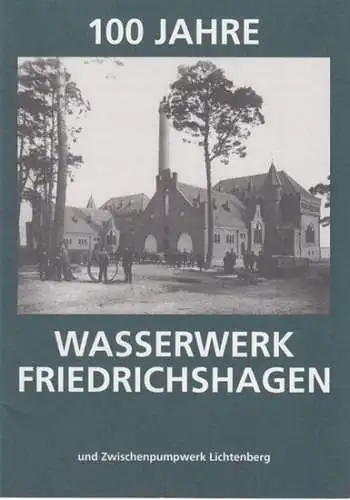 Herausgeber: Berliner Wasser-Betriebe: 100 Jahre Wasserwerk Friedrichshagen und Zwischenpumpwerk Lichtenberg. 