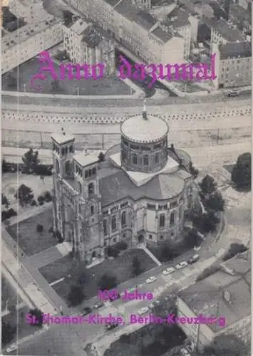 Berlin Kreuzberg. - Hess, Paul Gerhard: Anno dazumal. 100 Jahre St. Thomas-Kirche Berlin-Kreuzberg. Aus alten Akten aufgeblättert. 