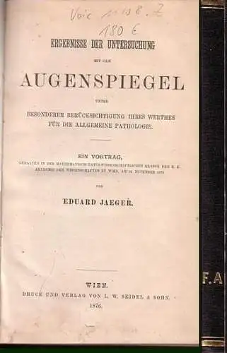 Jaeger, Eduard: Ergebnisse der Untersuchung mit dem Augenspiegel unter besonderer Berücksichtigung ihres Werthes für die allgemeine Pathologie. Ein Vortrag gehalten in der mathematisch naturwissenschaftlichen Klasse.. 