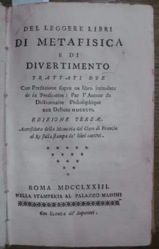 Roberti, Giovanni Battista, S.J: Del leggere libri di Metafisica e di Divertimento trattati due. Con prefazione sopra un libro intitulato De la Predication: par l'auteur du Dictionnaire Philosophique aux Delices 1756. Ed. terza. 