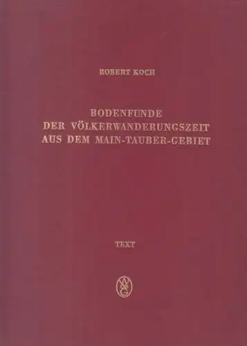 Koch, Robert. - Völkerwanderungen: Bodenfunde der Völkerwanderungszeit aus dem Main - Tauber - Gebiet. - Hier nur der Textband: Einleitung. Die archäologischen Quellen. Beiträge zu kulturgeschichtlichen Fragen. Katalog. Verzeichnisse. 