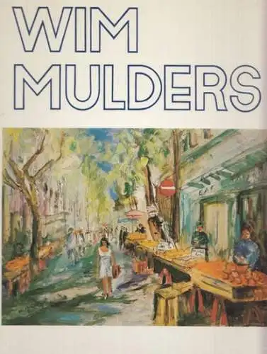 Mulders, Wim - Malcolm Grant (Translation): Wim Mulders - Kunstwerke von heute - Works of art for today - Chefs d´oeuvres contemporains - Hedendaagse Kunstwerken. 