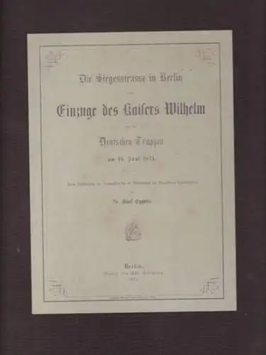 Eggers, Karl (Hrsg.): Die Siegesstrasse in Berlin beim Einzuge des Kaisers Wilhelm mit den Deutschen Truppen am 16. Juni 1871 (nur Textteil mit Plan). 