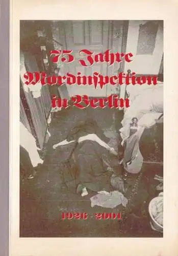 Der Polizeipräsident in Berlin - Landeskriminalamt, Mordinspektion (Hrsg.) - Martin Niemann (Red.): Festschrift - 75 Jahre Mordinspektion in Berlin 1926 - 2001. 