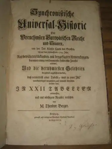 Berger, Theodor: Synchronistische Universal Historie Der Vornehmsten Europäischen Reiche und Staaten, von der Zeit Kaysr Carls des Grossen, bis auf das jetztlauffende 1729. Jahr, Aus.. 