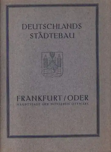 Frankfurt / Oder.- Magistrat Frankfurt / Oder (Hrsg.) / Bruno Müller, Bürgermeister Trautmann, Stadtschulrat Kretschmann u.a: Deutschlands Städtebau - Frankfurt / Oder, Hauptstadt der Mittleren Ostmark. 