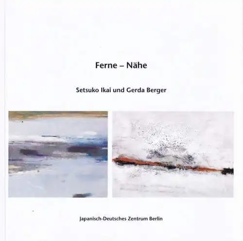 Ikai, Setsuko - Gerda Berger / Andrea Bastigkeit, Inge Hoppner u.a. (Red.): Ferne - Nähe. Setsuko Ikai und Gerda Berger. 