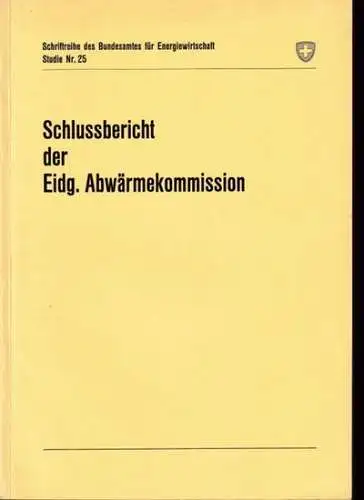 Eidgenössische Abwärmekommission: Schlussbericht der Eidg. Abwärmekommission. Problemstellungen, dazu geleistete Arbeiten und Zusammenfassung der hauptsächlichen Ergebnisse (= Schriftenreihe des Bundesamtes für Energiewirtschaft, Studie Nr. 25). 