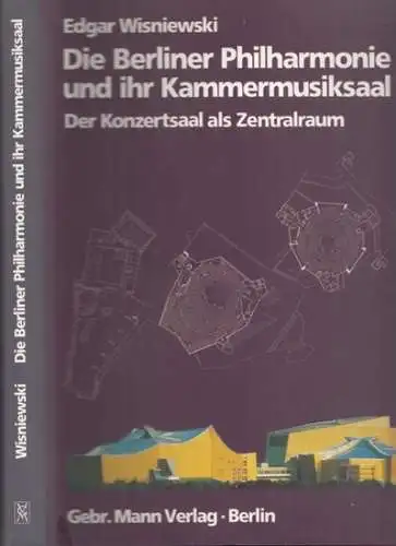 Wisniewski, Edgar: Die Berliner Philharmonie und ihr Kammermusiksaal. Der Konzertsaal als Zentralraum. 