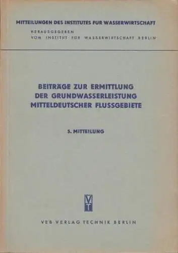 Institut für Wasserwirtschaft, Berlin. - P. Chardabellas / S. Geyer / K. Heym / F. Schmelowsky / W. Golf: Beiträge zur Ermittlung der Grundwasserleistung mitteldeutscher Flußgebiete (= Mitteilungen des Institutes für Wasserwirtschaft, Berlin. Nr. 5). 