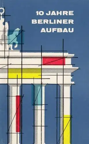 herausgegeben vom Senator für Bau- und Wohnungswesen, Berlin. - Gestaltung: Reinhold Crämer: 10 Jahre Berliner Aufbau.