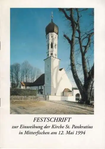 Mitterfischen. - Zusammenstellung: Richard Graf u. a: Festschrift zur Einweihung der Kirche St. Pankratius in Mitterfischen am 12. Mai 1994.