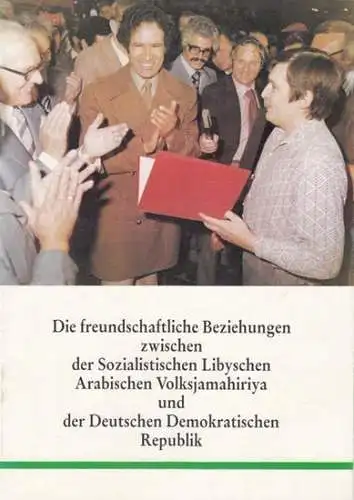 Herausgeber: Volksbüro der sozialistischen Libyschen Arabischen Volksjamahiriya Abt. Bildung und Kultur: Die freundschaftliche(n) Beziehungen zwischen der sozialistischen Libyschen Arabischen Volksjamahiriya und der Deutschen Demokratischen Republik. 