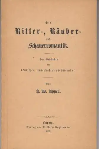 Appell, J. W: Die Ritter-, Räuber- und Schauerromantik. Zur Geschichte der deutschen Unterhaltungs-Literatur. - NACHDRUCK der Ausgabe 1859 !. 