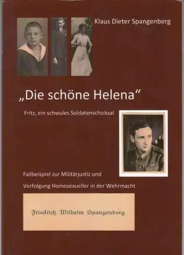 Spangenberg, Fritz (Friedrich Wilhelm). - Klaus Dieter Spangenberg: Die schöne Helena. Fritz - ein schwules Soldatenschicksal. Fallbeispiel zur Militärjustiz und Verfolgung Homosexueller in der Wehrmacht. Friedrich Wilhelm Spangenberg (1914-1944). 