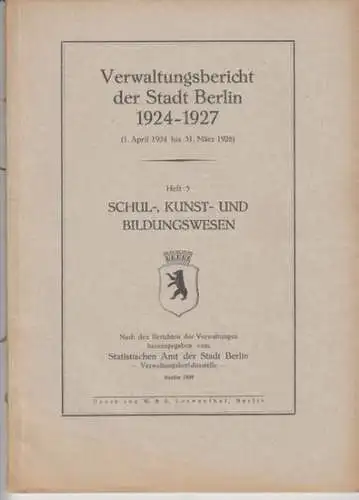 Herausgeber: Statistisches Amt der Stadt Berlin, Verwaltungsberichtsstelle: Verwaltungsbericht der Stadt Berlin 1924 - 1927 (1. April 1924 bis 31. März 1928), Heft 5: Schul-, Kunst- und Bildungswesen. Nach den Berichten der Verwaltungen herausgegeben. 
