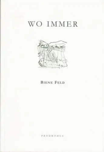 Feld, Biene. - textes d'Isabelle Chatelet et Matthias Fuhrmann: Wo immer. Biene Feld. Peintures, gravures, dessins (in französisch und deutsch). 