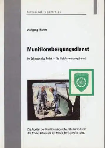 Thamm, Wolfgang. - nach einem Tatsachenbericht von Gerhard Berchert: Munitionsbergungsdienst. Im Schatten des Todes - Die Gefahr wurde gebannt. Die Arbeiten des Munitionsbergungsbetriebs Berlin-Ost in den 1960er Jahren und der MBD's der folgenden Jahre ( 